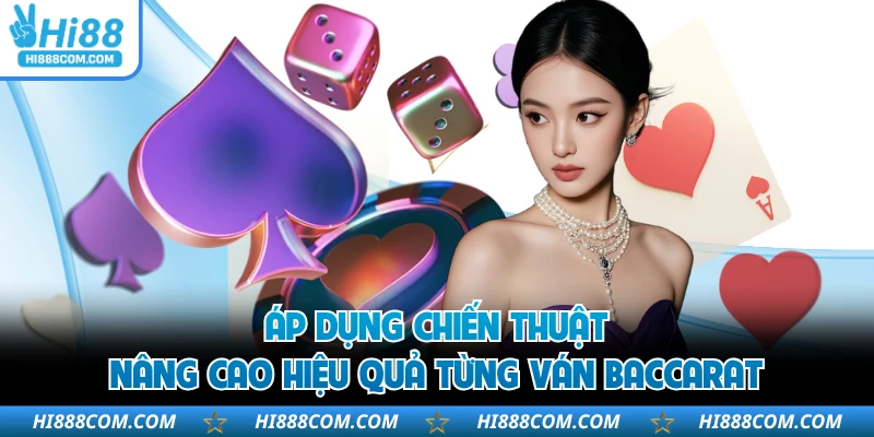 Áp dụng chiến thuật nâng cao hiệu quả từng ván baccarat