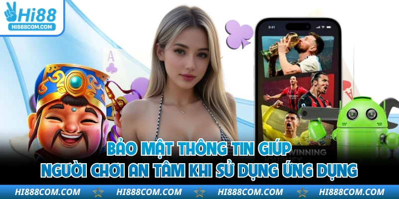 Bảo mật thông tin giúp người chơi an tâm khi sử dụng ứng dụng