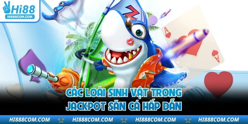 Các loài sinh vật trong Jackpot Săn Cá hấp dẫn