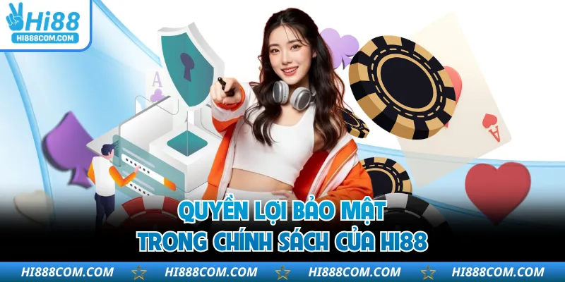 Quyền lợi bảo mật trong chính sách của HI88