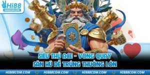 Siêu Thủ ACE - Vòng Quay Săn Hũ Dễ Trúng Thưởng Lớn