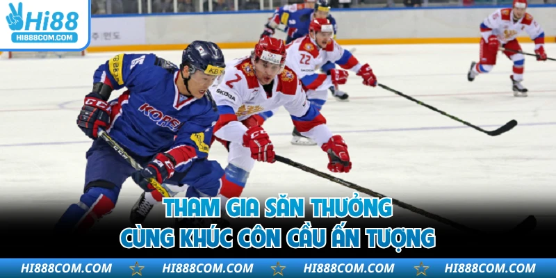 Tham gia săn thưởng cùng khúc côn cầu ấn tượng