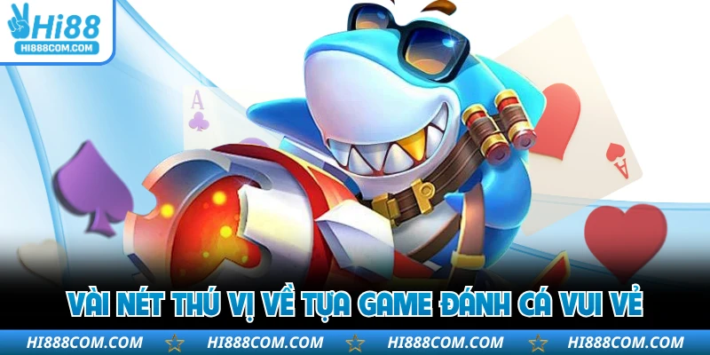 Vài nét thú vị về tựa game đánh cá vui vẻ